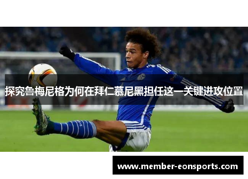 探究鲁梅尼格为何在拜仁慕尼黑担任这一关键进攻位置