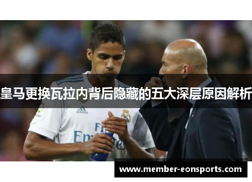 皇马更换瓦拉内背后隐藏的五大深层原因解析