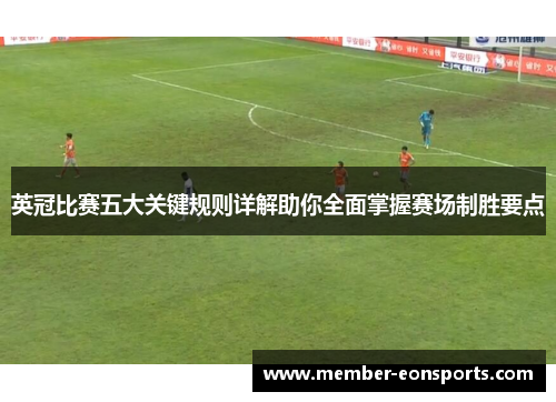 英冠比赛五大关键规则详解助你全面掌握赛场制胜要点